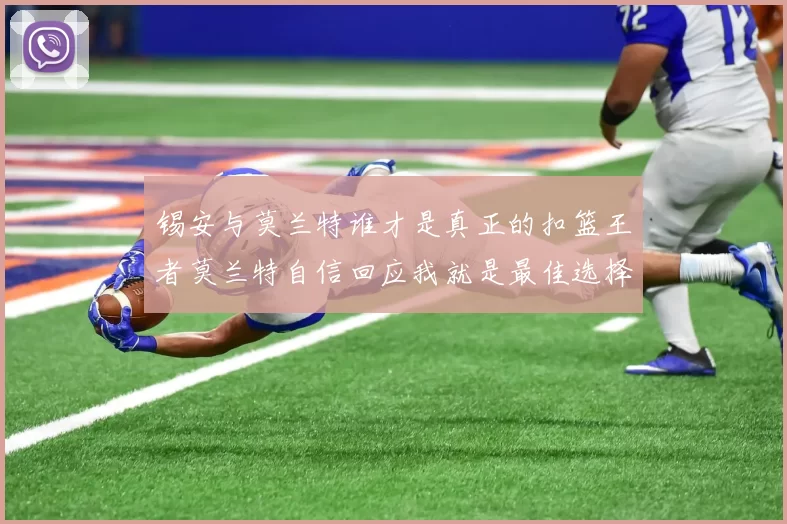 锡安与莫兰特谁才是真正的扣篮王者莫兰特自信回应我就是最佳选择