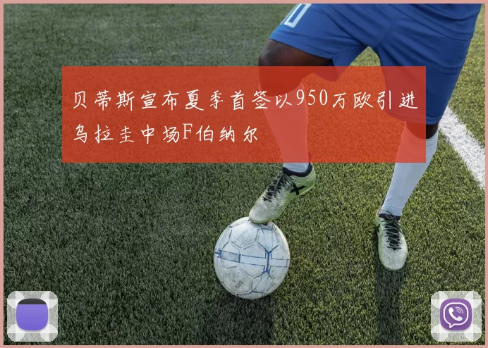 贝蒂斯宣布夏季首签以950万欧引进乌拉圭中场F伯纳尔